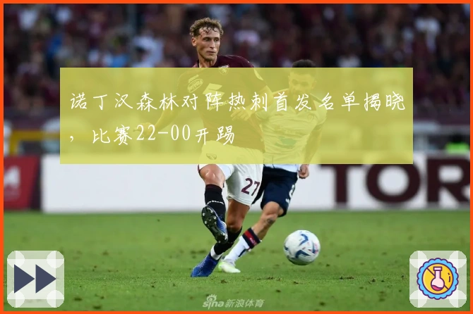 诺丁汉森林对阵热刺首发名单揭晓，比赛22-00开踢